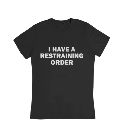 I Have A Restraining Order T-Shirt