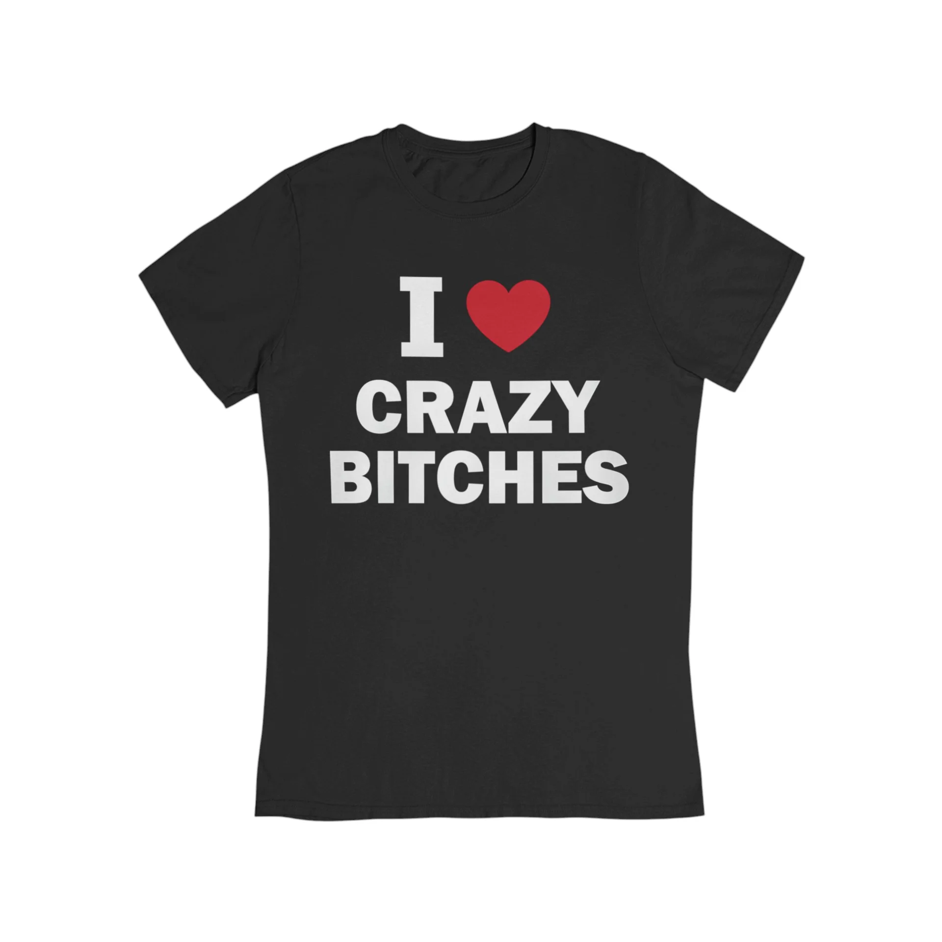 I Love Crazy Bitches T-Shirt