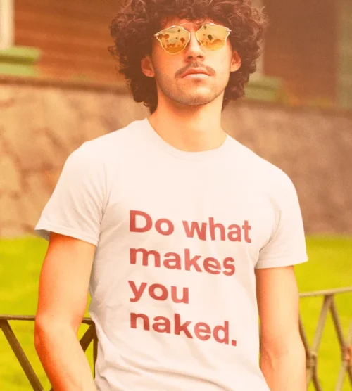 Do What Makes You Naked T-Shirt