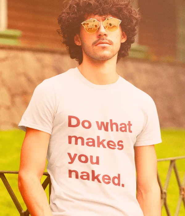 Do What Makes You Naked T-Shirt