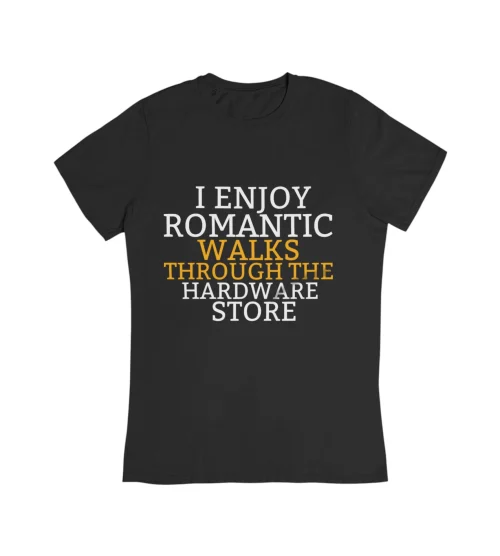 I Enjoy Romantic Walks Through The Hardware Store T-Shirt