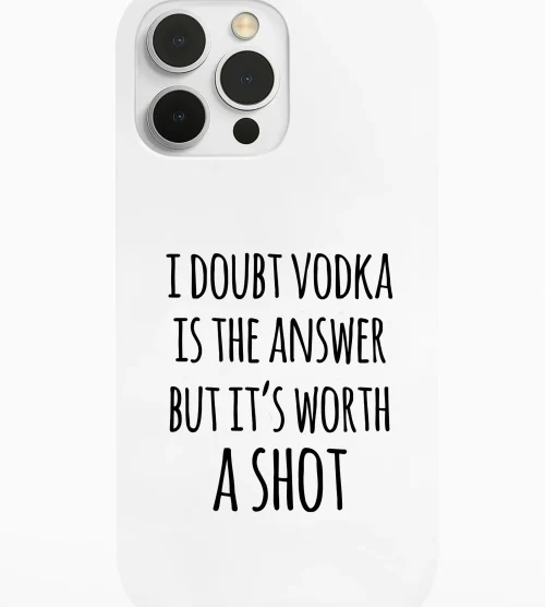 I Doubt Vodka Is The Answer But It’s Worth A Shot Phone Case